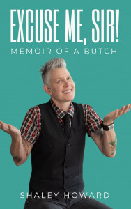 Cover of "Excuse Me, Sir! Memoir of A Butch" by Shaley Howard Cover of "Excuse Me, Sir! Memoir of A Butch" by Shaley Howard